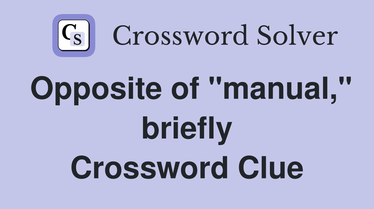 Opposite of "manual," briefly Crossword Clue Answers Crossword Solver